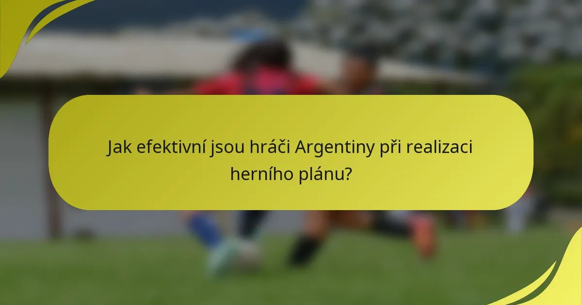 Jak efektivní jsou hráči Argentiny při realizaci herního plánu?