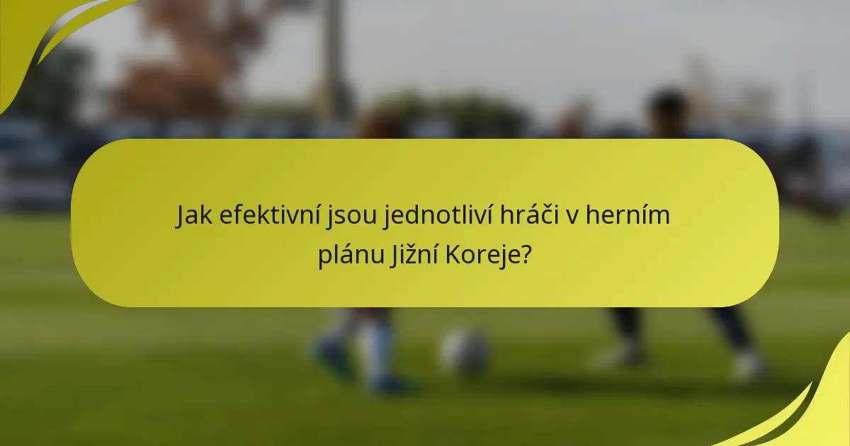 Jak efektivní jsou jednotliví hráči v herním plánu Jižní Koreje?
