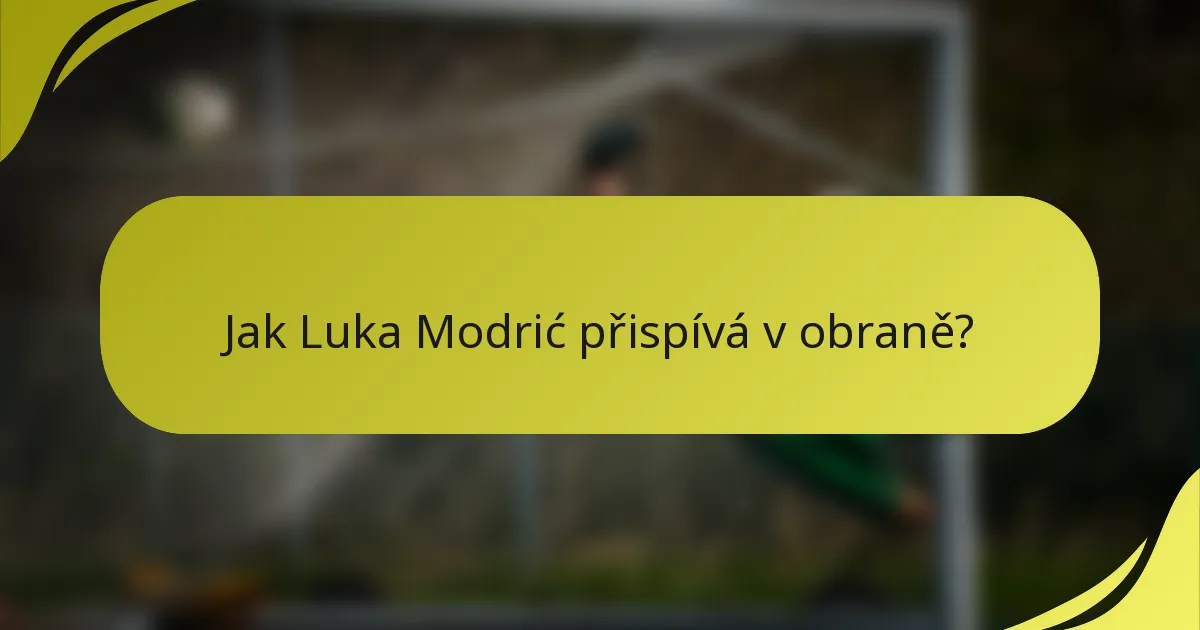 Jak Luka Modrić přispívá v obraně?