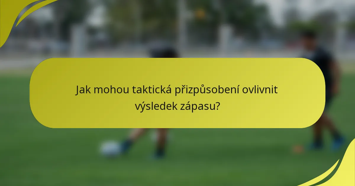 Jak mohou taktická přizpůsobení ovlivnit výsledek zápasu?