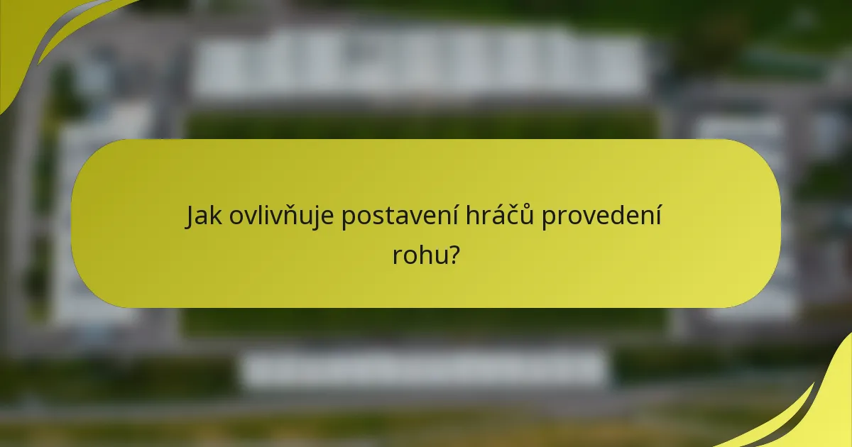 Jak ovlivňuje postavení hráčů provedení rohu?