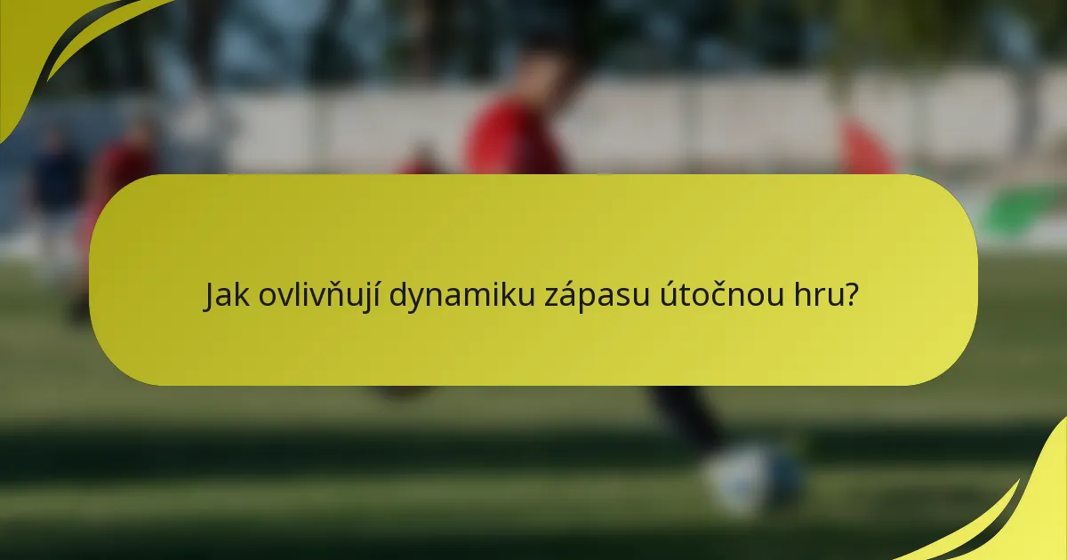 Jak ovlivňují dynamiku zápasu útočnou hru?