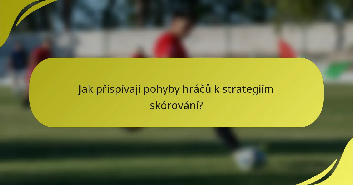Jak přispívají pohyby hráčů k strategiím skórování?