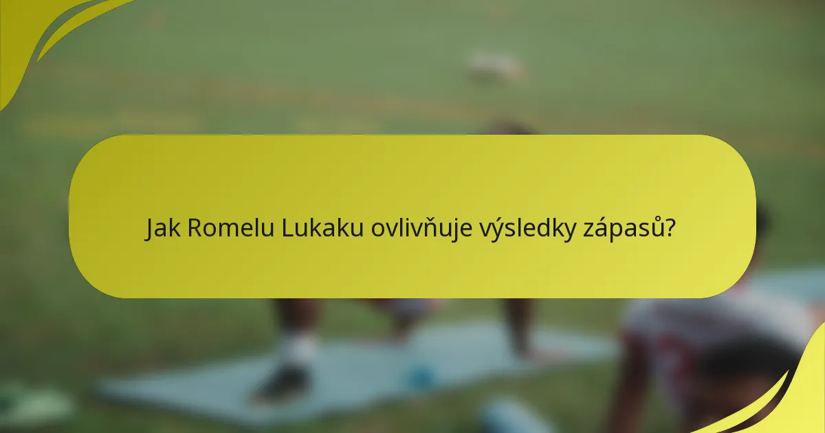 Jak Romelu Lukaku ovlivňuje výsledky zápasů?