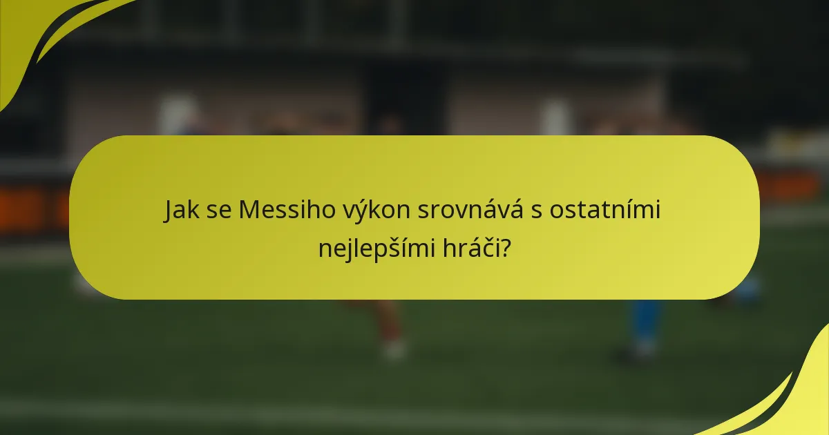 Jak se Messiho výkon srovnává s ostatními nejlepšími hráči?