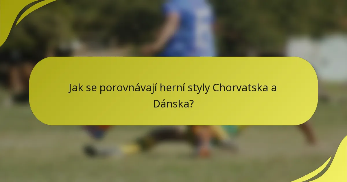 Jak se porovnávají herní styly Chorvatska a Dánska?