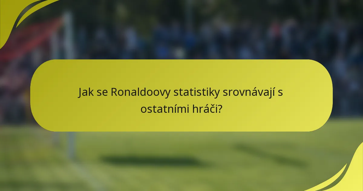Jak se Ronaldoovy statistiky srovnávají s ostatními hráči?