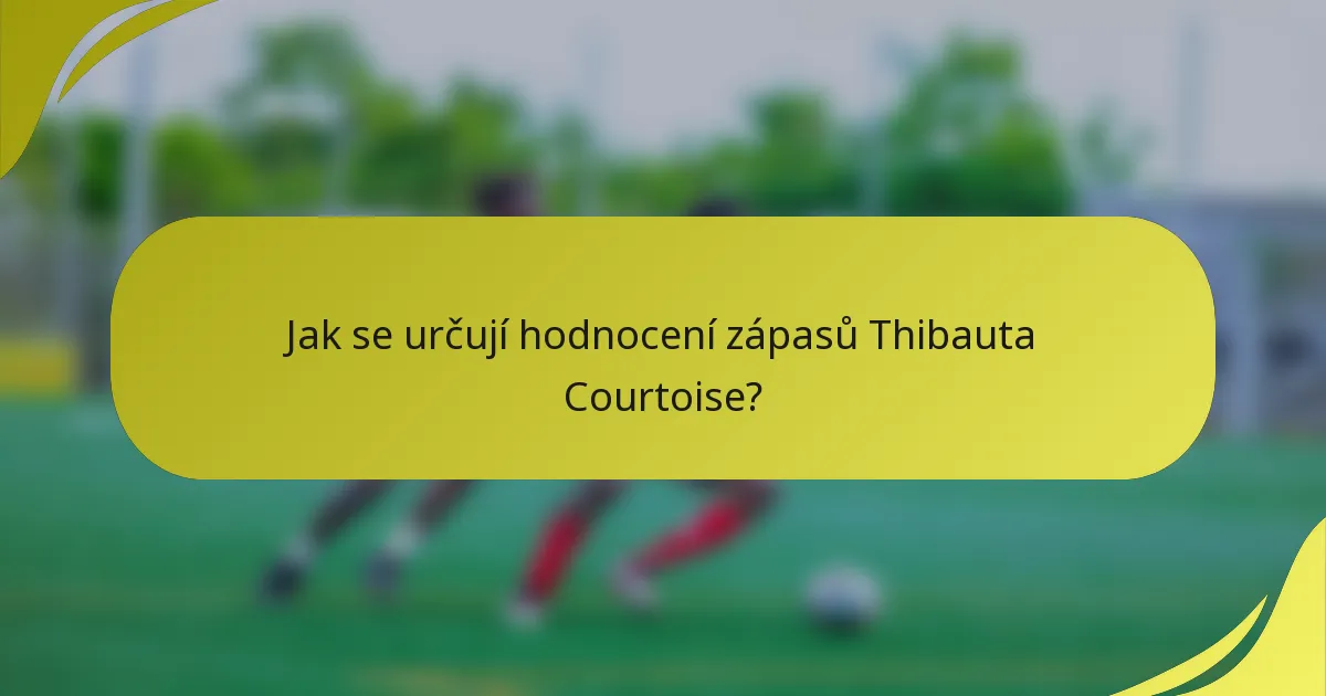 Jak se určují hodnocení zápasů Thibauta Courtoise?