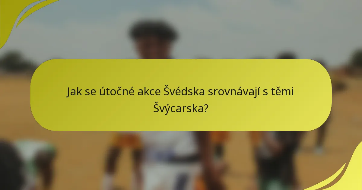 Jak se útočné akce Švédska srovnávají s těmi Švýcarska?