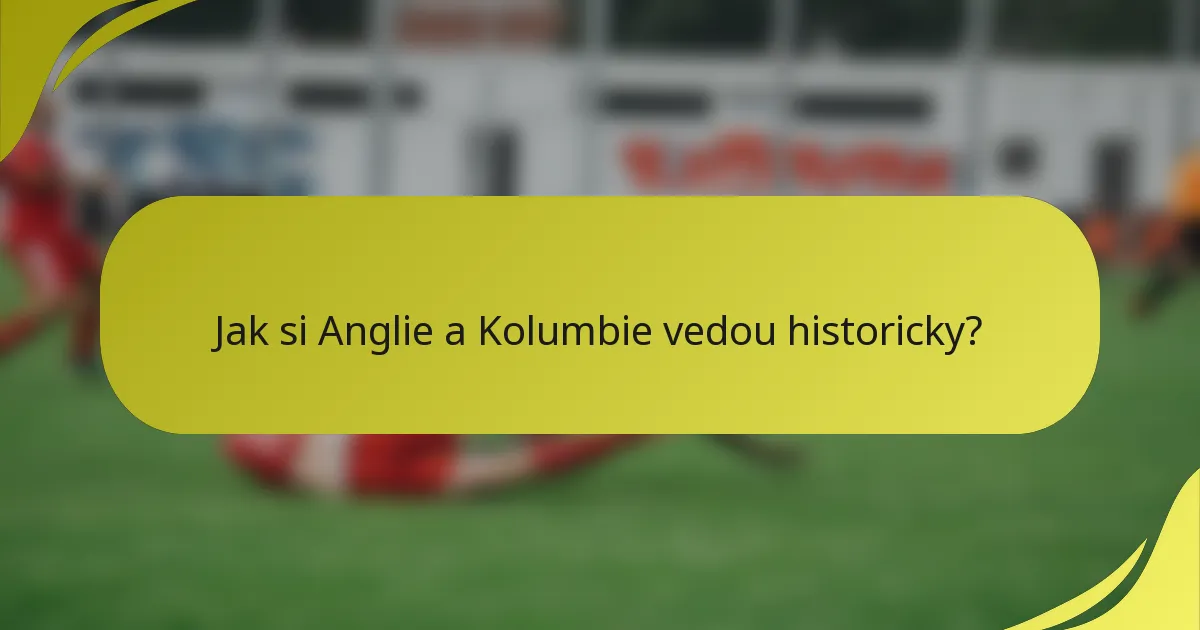 Jak si Anglie a Kolumbie vedou historicky?