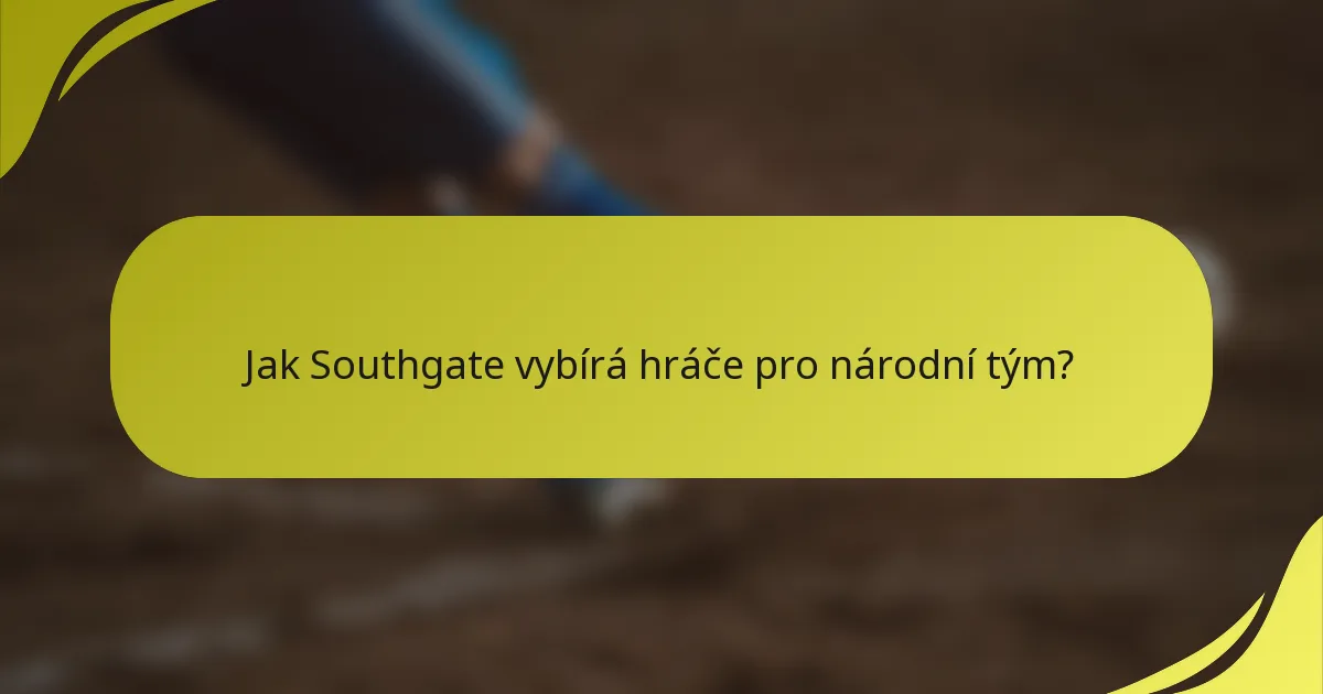 Jak Southgate vybírá hráče pro národní tým?
