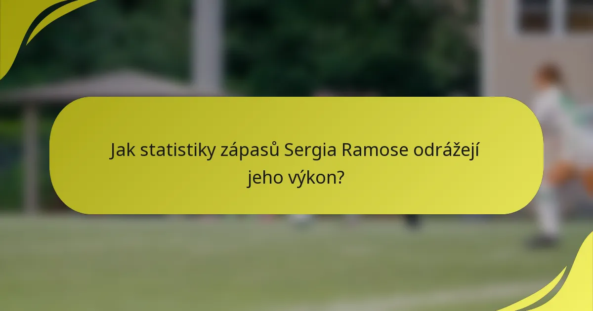 Jak statistiky zápasů Sergia Ramose odrážejí jeho výkon?