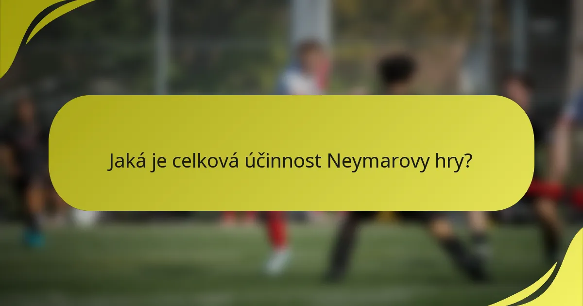 Jaká je celková účinnost Neymarovy hry?