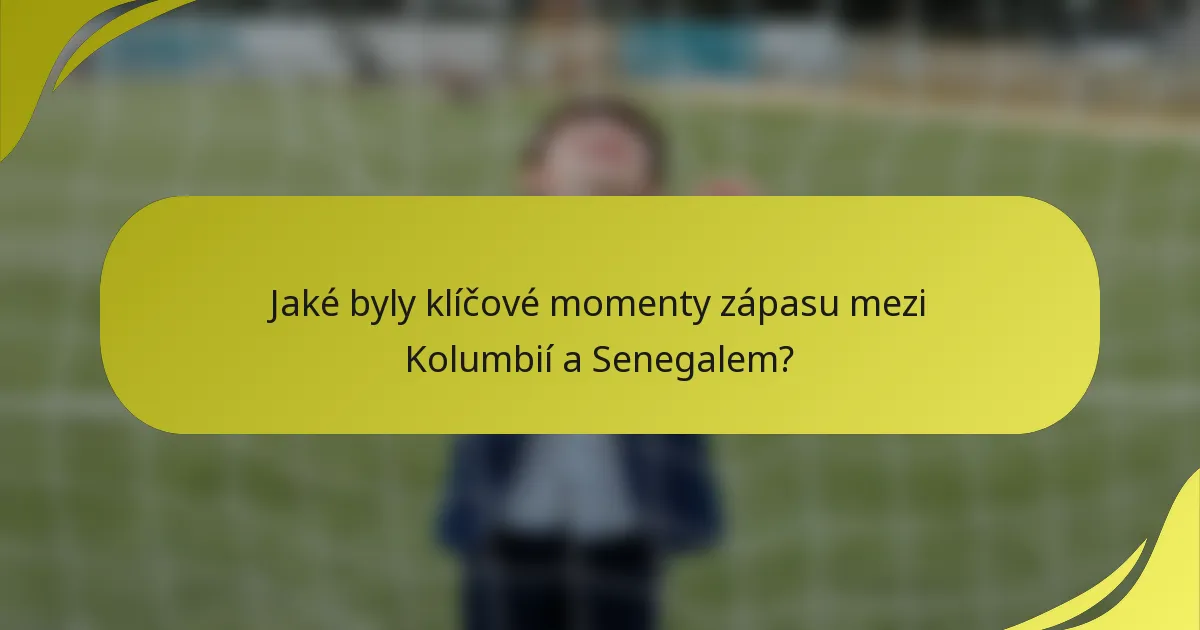 Jaké byly klíčové momenty zápasu mezi Kolumbií a Senegalem?
