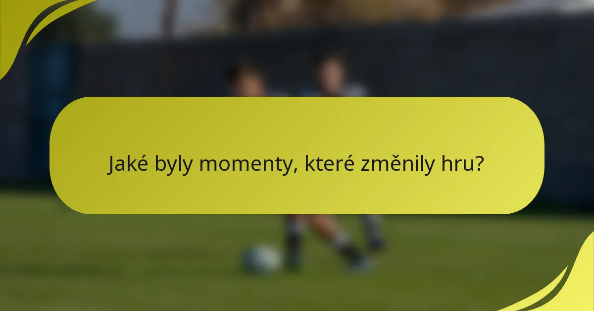 Jaké byly momenty, které změnily hru?