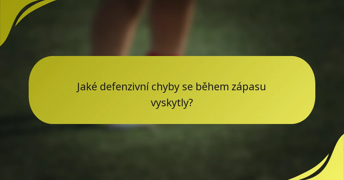 Jaké defenzivní chyby se během zápasu vyskytly?