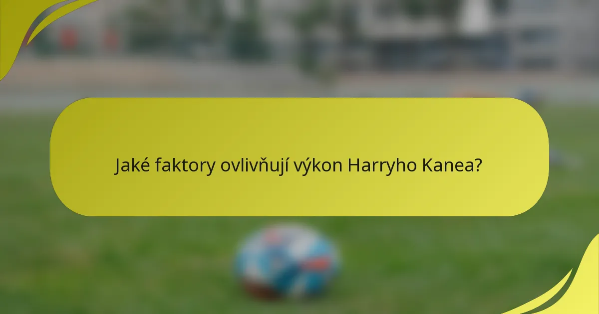 Jaké faktory ovlivňují výkon Harryho Kanea?