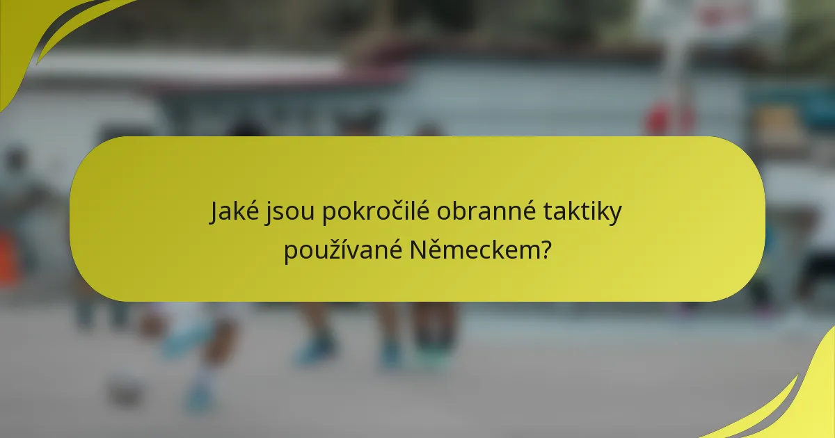 Jaké jsou pokročilé obranné taktiky používané Německem?