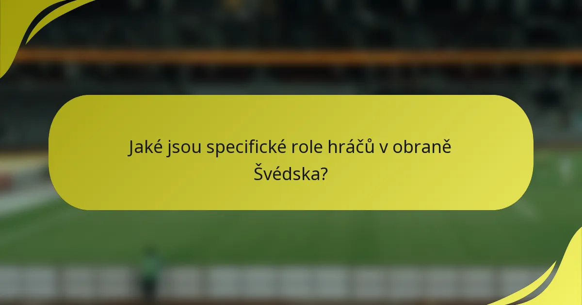 Jaké jsou specifické role hráčů v obraně Švédska?
