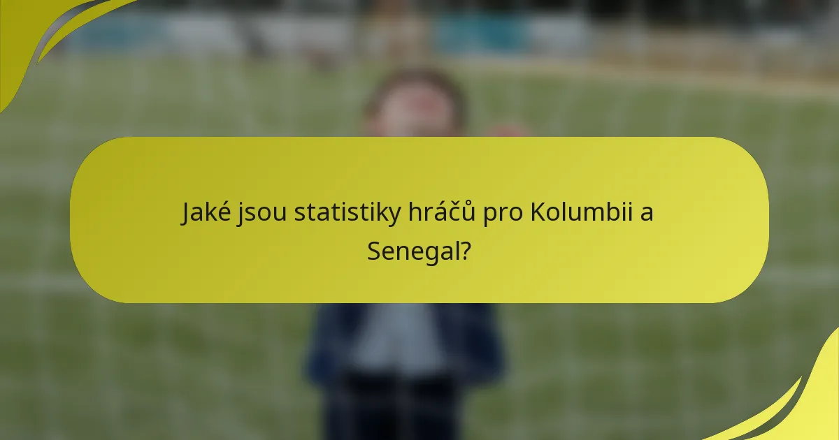 Jaké jsou statistiky hráčů pro Kolumbii a Senegal?