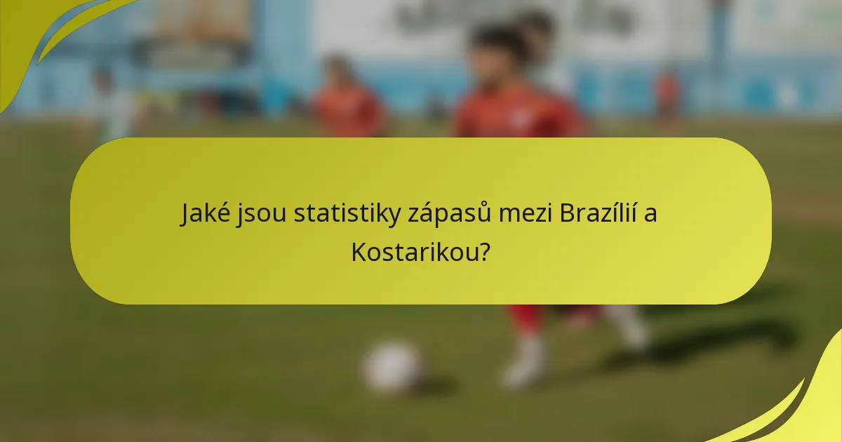 Jaké jsou statistiky zápasů mezi Brazílií a Kostarikou?