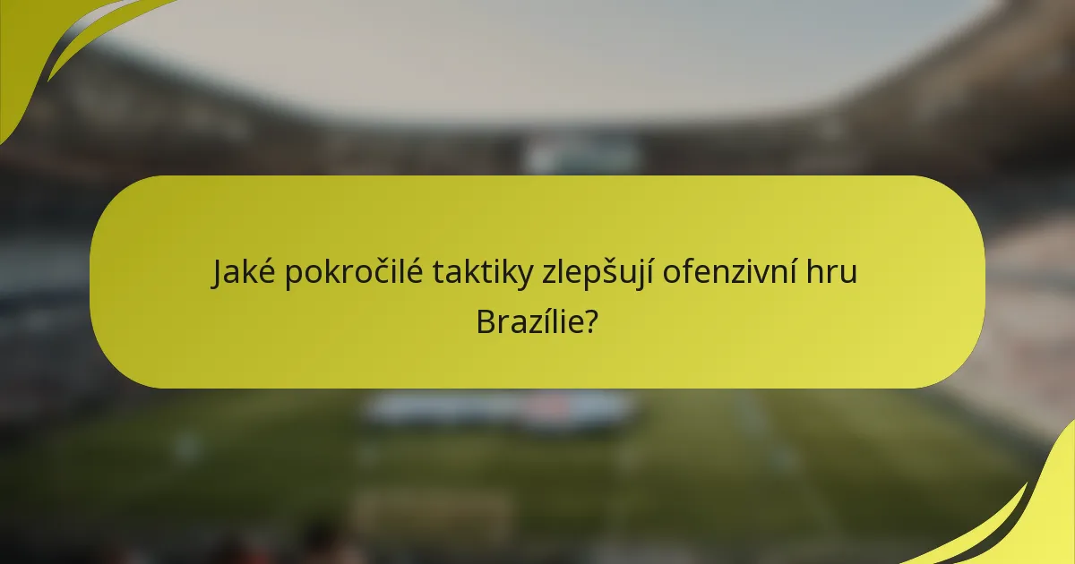 Jaké pokročilé taktiky zlepšují ofenzivní hru Brazílie?