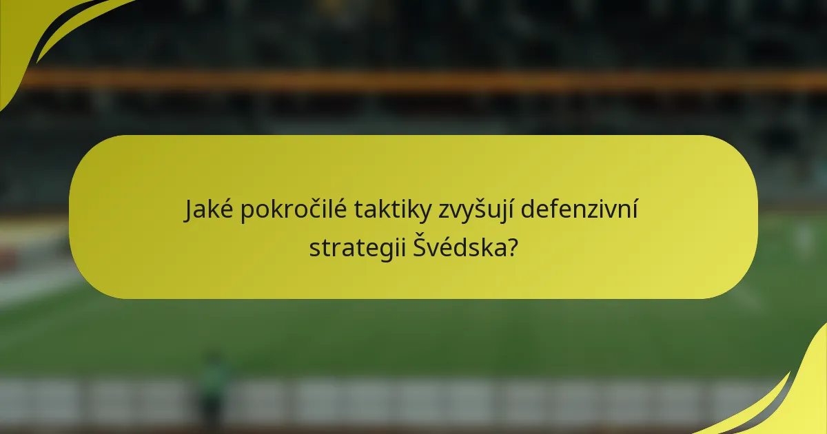 Jaké pokročilé taktiky zvyšují defenzivní strategii Švédska?