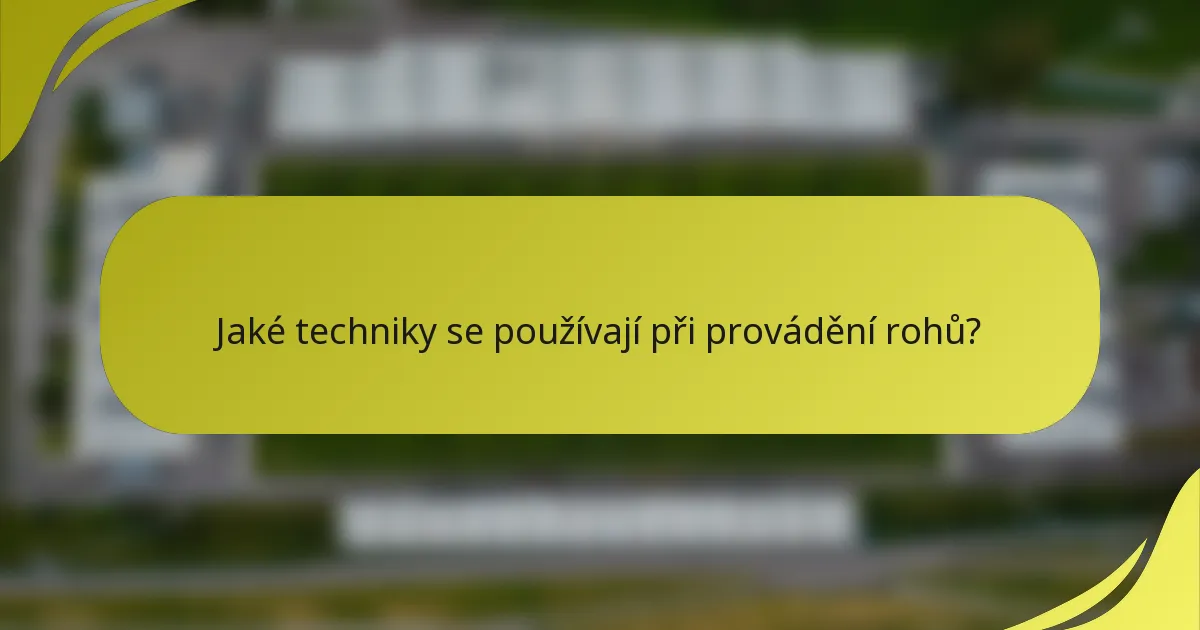 Jaké techniky se používají při provádění rohů?