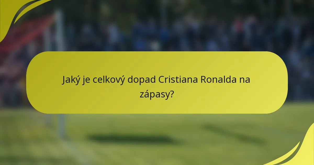 Jaký je celkový dopad Cristiana Ronalda na zápasy?