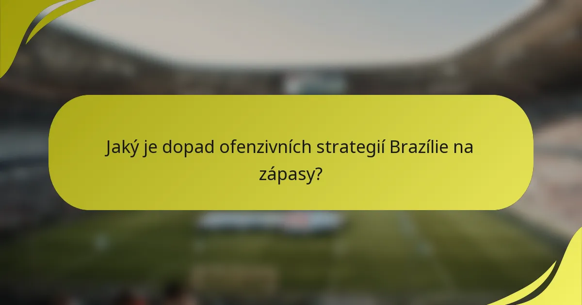 Jaký je dopad ofenzivních strategií Brazílie na zápasy?