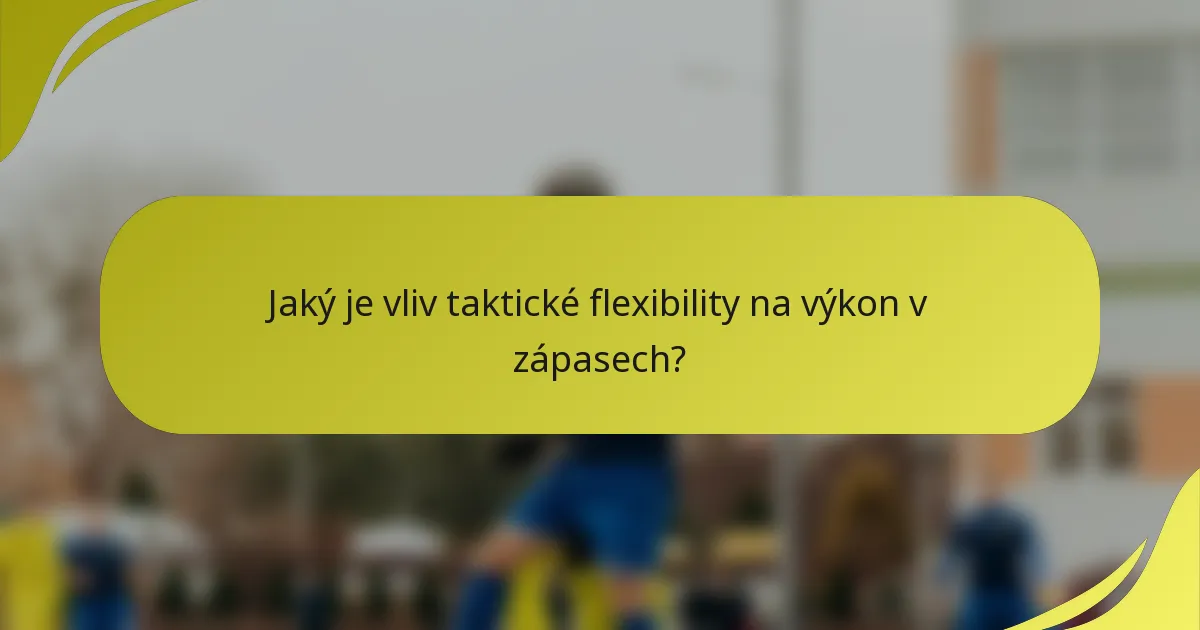 Jaký je vliv taktické flexibility na výkon v zápasech?